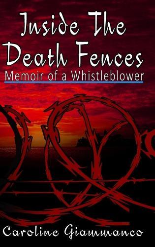 Inside The Death Fences: Memoir of a Whistleblower