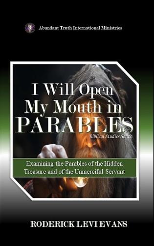 I Will Open My Mouth in Parables: Examining the Parables of the Hidden Treasure and of the Unmerciful Servant