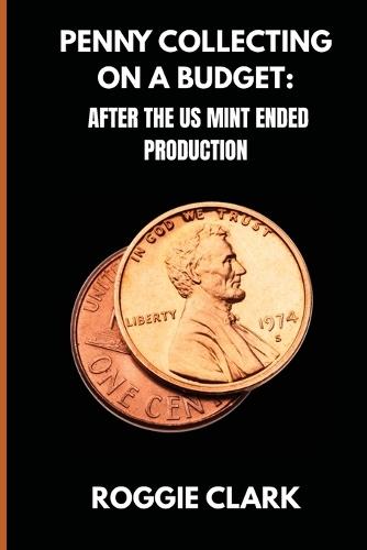 Penny Collecting On A Budget: How To Collect Wheat Cents, Copper Pennies, And Errors From A Limited And Disappearing Supply