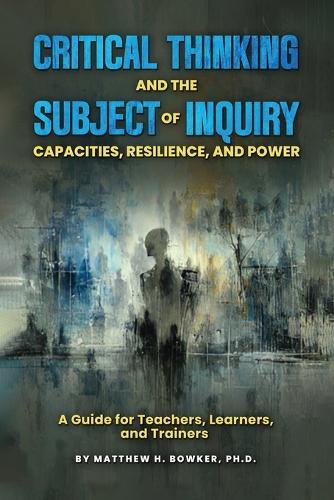 Critical Thinking and the Subject of Inquiry: Capacities, Resilience, and Power