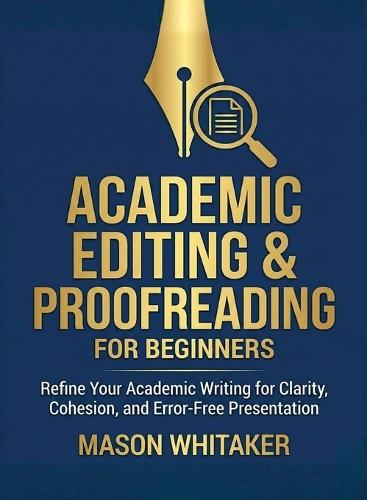 Academic Editing and Proofreading for Beginners: Refine Your Academic Writing for Clarity, Cohesion, and Error-Free Presentation