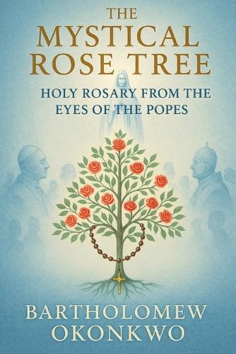 The Mystical Rose Tree: Holy Rosary From the Eyes of the Popes