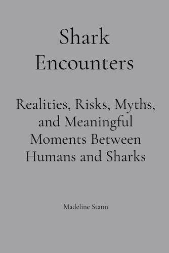 Shark Encounters: Realities, Risks, Myths, and Meaningful Moments Between Humans and Sharks