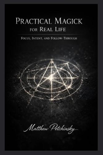 Practical Magick for Real Life: Focus, Intent, and Follow-Through