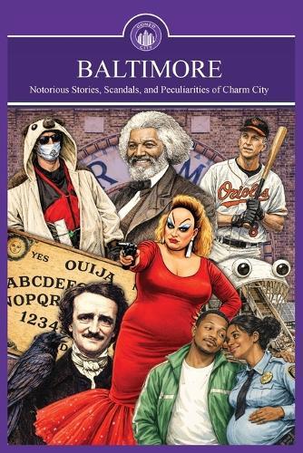 Baltimore: Gonzo City: Gonzo City Notorious Stories, Scandals, and Peculiarities of Charm City: Notorious Stories, Scandals, and Peculiarities of Charm City