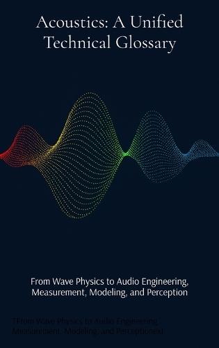 Acoustics: From Wave Physics to Audio Engineering, Measurement, Modeling, and Perception