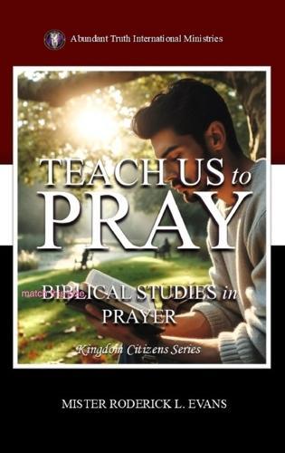 Teach Us to Pray: Biblical Studies in Prayer