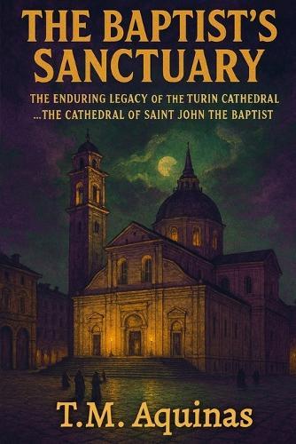 The Baptist's Sanctuary: The Enduring Legacy of the Turin Cathedral...The Cathedral of Saint John the Baptist
