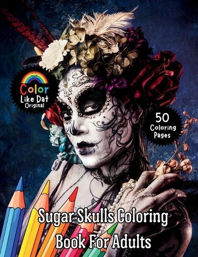 Sugar Skulls Coloring Book for Adults: Day of the Dead Inspired Sugar Skull Coloring Pages for Relaxation and Creative Expression