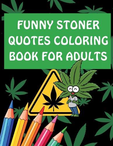 Funny Stoner Quotes Coloring Book for Adults: Hilarious and Chill Coloring Pages Featuring Weed Humor, Relatable Quotes, and Relaxing Designs