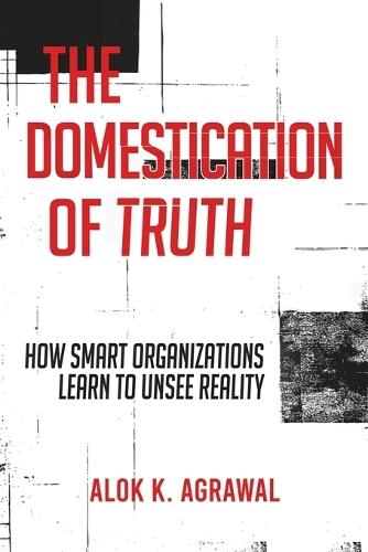 The Domestication of Truth: How Smart Organizations Learn to Unsee Reality