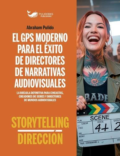 El GPS Moderno Para El Exito de Directores de Narrativas Audiovisuales: Storytelling & Dirección