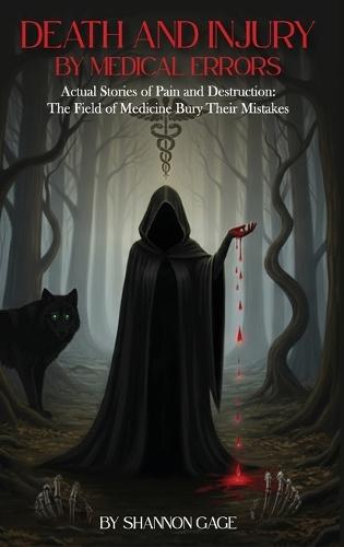 Death and Injury by Medical Errors: Actual Stories of Pain and Destruction The Field of Medicine Bury Their Mistakes