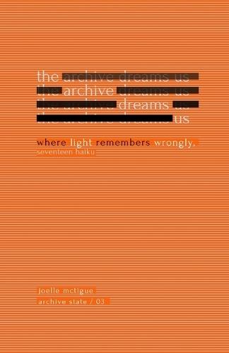 The Archive Dreams Us: Where Light Remembers Wrongly, Seventeen Haiku