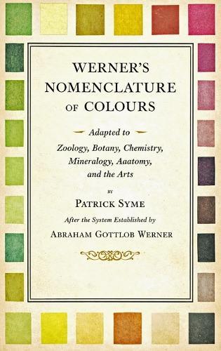 Werner's Nomenclature of Colours - Adapted to Zoology, Botany, Chemistry, Mineralogy, Anatomy, and the Arts