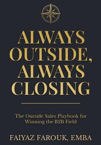 Always Outside, Always Closing The Outside Sales Playbook for Winning the B2B Field