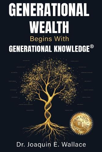 Generational Wealth Begins with Generational Knowledge: The Seven Stages of Financial Empowerment and a Legacy of Prosperity