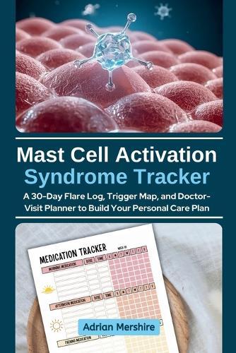 Mast Cell Activation Syndrome Tracker: A 30-Day Flare Log, Trigger Map, and Doctor-Visit Planner to Build Your Personal Care Plan