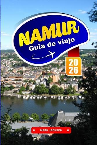 Namur Guía de Viaje 2026: Paseos por el río, vistas de la ciudadela, cocina regional y lugares históricos en una ciudad belga francófona