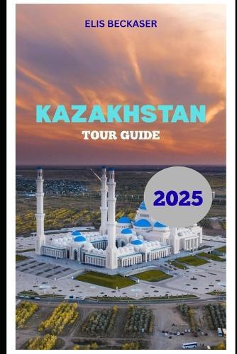 Kazakhstan Tour Guide 2025