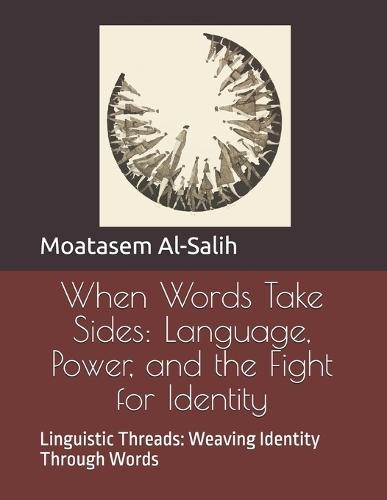 When Words Take Sides: Language, Power, and the Fight for Identity: Linguistic Threads: Weaving Identity Through Words
