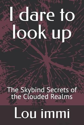 I dare to look up: The Skybind Secrets of the Clouded Realms
