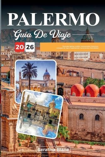 Guía de Viaje Palermo 2026: Descubre gemas ocultas, monumentos históricos, consejos de viaje y experiencias vacacionales inolvidables