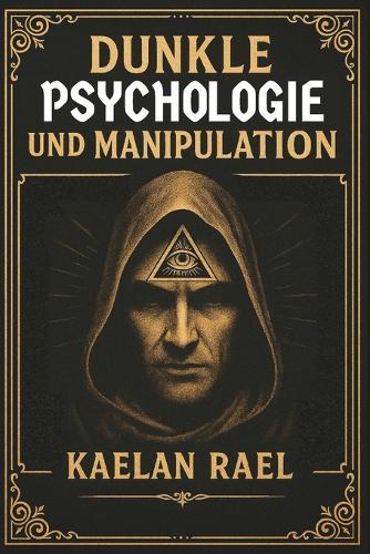 Dunkle Psychologie und Manipulation: Die Regeln, um Macht und Geld anzuziehen - die uns verheimlicht werden