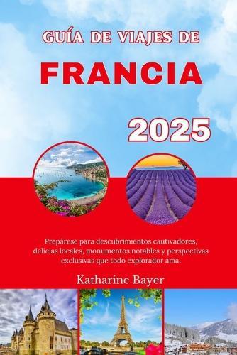 Guía de Viajes de Francia 2025: Prepárese para descubrimientos cautivadores, delicias locales, monumentos notables y perspectivas exclusivas que todo explorador ama.