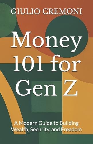 Money 101 for Gen Z: A Modern Guide to Building Wealth, Security, and Freedom