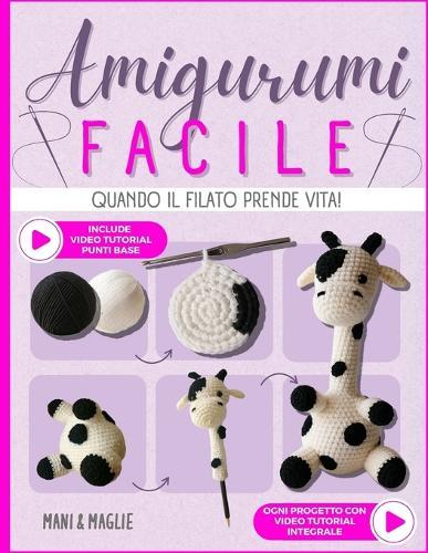 Amigurumi Facile: Quando il filato prende vita! L'arte di creare con le mani regali unici da donare e trovare un momento di pace per te. Dai forma alla tua fantasia e nutri la tua creatività.