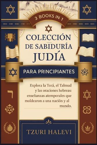 Colección de sabiduría judía para principiantes: Explora la Torá, el Talmud y las oraciones hebreas: enseñanzas atemporales que moldearon a una nación y al mundo.