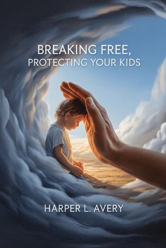 Breaking Free, Protecting Your Kids: A Practical Guide to Safe Co-Parenting, Ending Toxic Cycles, and Raising Resilient Children After Abuse