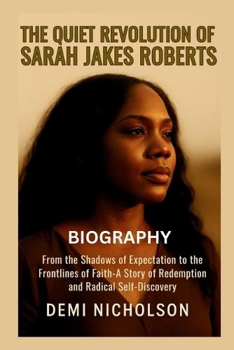 The Quiet Revolution of Sarah Jakes Roberts: From the Shadows of Expectation to the Frontlines of Faiths-A Story of Redemption and Radical Self-Discovery