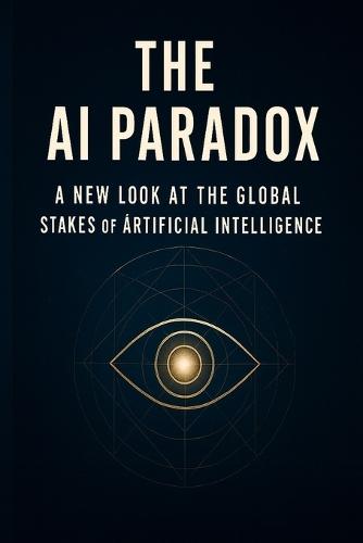 The AI Paradox: A New Look at the Global Stakes of Artificial Intelligence