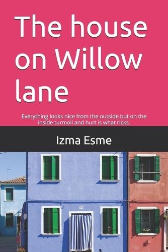 The house on Willow lane: Everything looks nice from the outside but on the inside turmoil and hurt is what ricks.