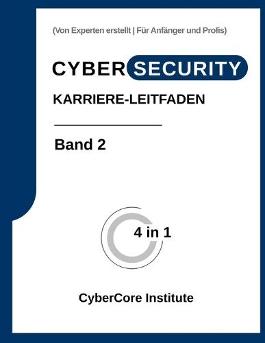 Cybersecurity Karriere-Leitfaden: Band 2 - Unverzichtbare Fähigkeiten, Werkzeuge und Zertifizierungen für Einsteiger und angehende Fachkräfte