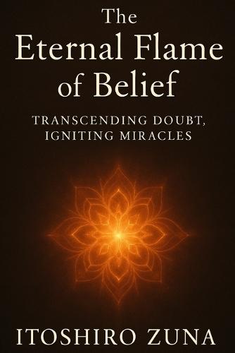The Eternal Flame of Belief: Transcending Doubt, Igniting Miracles