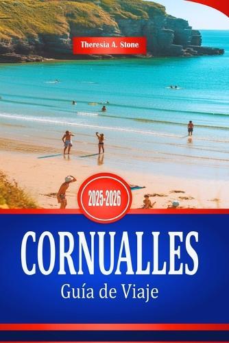 CORNUALLES Guía de Viaje 2025-2026: Explora la costa suroeste de Inglaterra y sus pueblos costeros