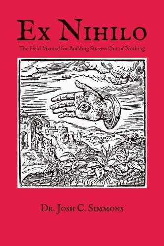 Ex Nihilo: The Field Manual for Building Success Out of Nothing