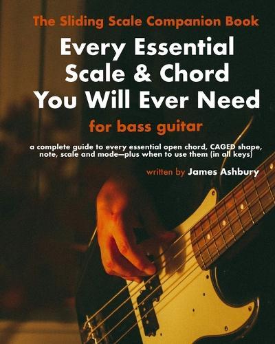 Every Essential Scale & Chord You Will Ever Need (The Sliding Scale Companion Book): For Bass