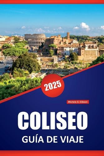 Coliseo Guía de Viaje 2026: Explore ruinas antiguas, historia de gladiadores, arquitectura romana y consejos de expertos para visitar el monumento icónico de Roma
