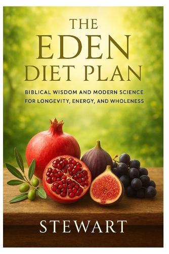 The Eden Diet Plan: Biblical Wisdom and Modern Science for Longevity, Energy, and Wholeness