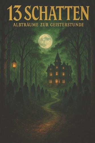 13 Schatten - Albträume zur Geisterstunde: Dreizehn packende Horrorgeschichten für schlaflose Nächte