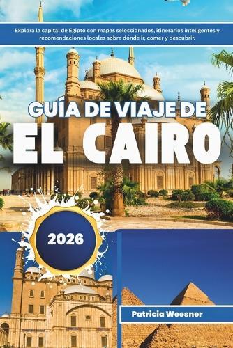 Guía de viaje de El Cairo 2026: Explora la capital de Egipto con mapas seleccionados, itinerarios inteligentes y recomendaciones locales sobre dónde ir, comer y descubrir