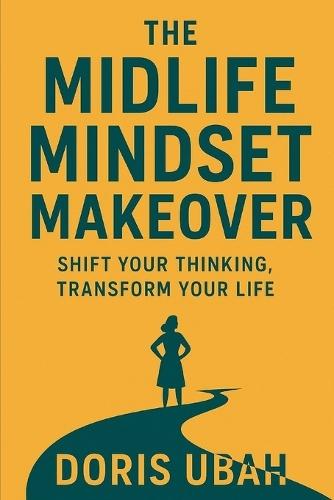 The Midlife Mindset Makeover: Shift Your Thinking, Transform Your Life