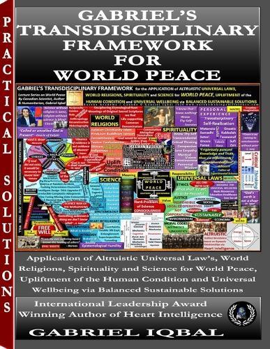 Gabriel's Transdisciplinary Framework for World Peace: Applying Universal Altruistic Principles from Religion, Spirituality, and Science for World Peace, Human Upliftment, and Sustainable Wellbeing