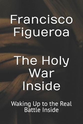 The Holy War Inside: Waking Up to the Real Battle Inside