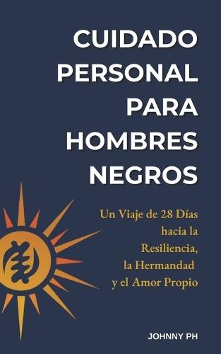 Cuidado Personal para Hombres Negros: Un Viaje de 28 Días hacia la Resiliencia, la Hermandad y el Amor Propio