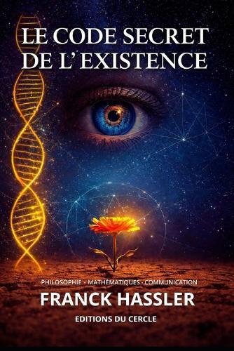 Le Code Secret de l'Existence: Comprendre La Naissance de l'Univers Et Le Sens de Notre Vie